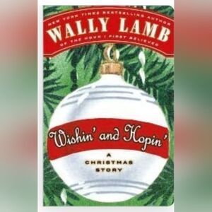 Wishin' and Hopin' A Christmas Story By: Wally Lamb 268 Pages Boys Will Be Boys
